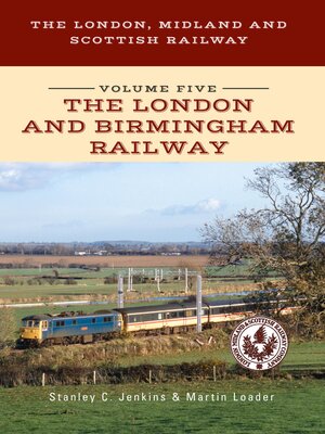 cover image of The London, Midland and Scottish Railway Volume Five the London and Birmingham Railway